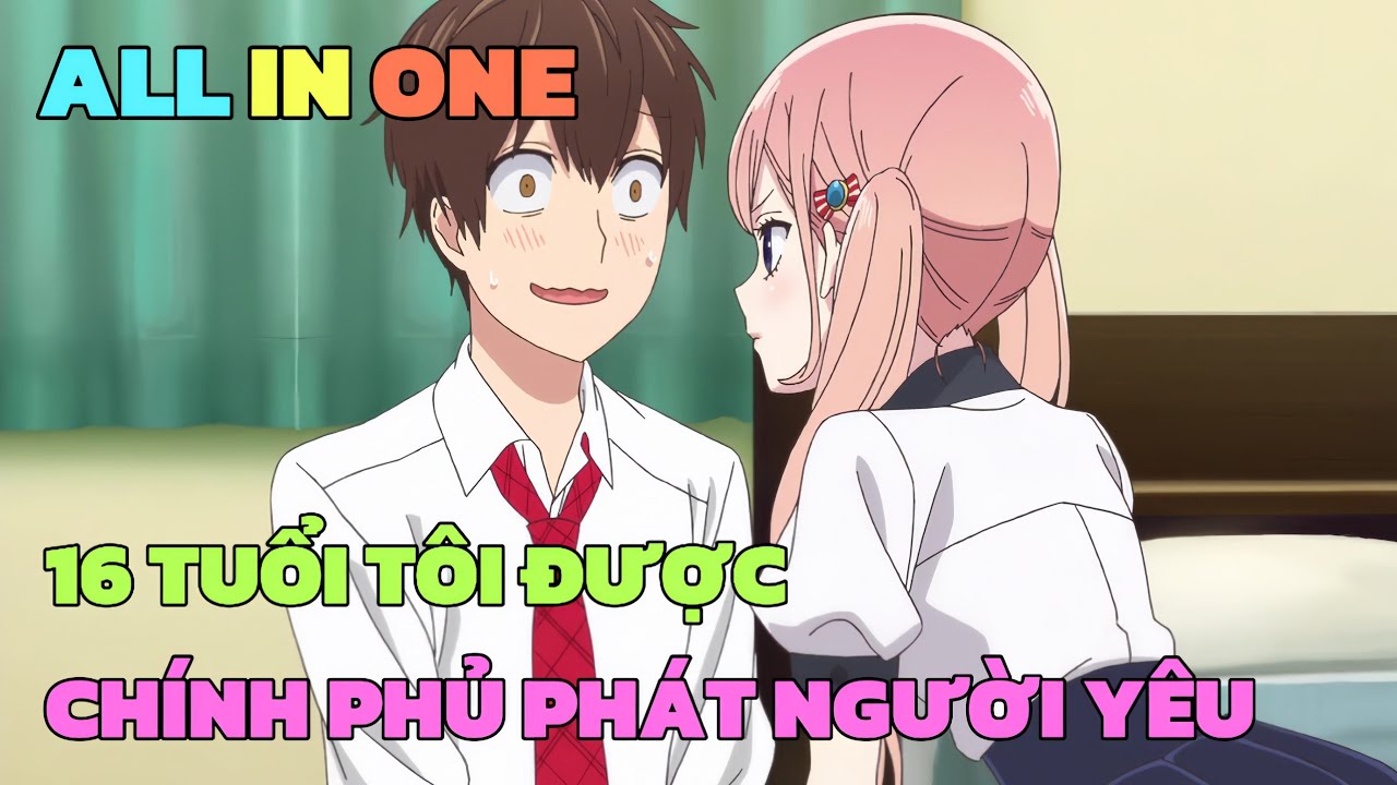 ALL IN ONE: 16 TUỔI TÔI ĐƯỢC CHÍNH PHỦ PHÁT NGƯỜI YÊU | TÓM TẮT ANIME | Chú bé M