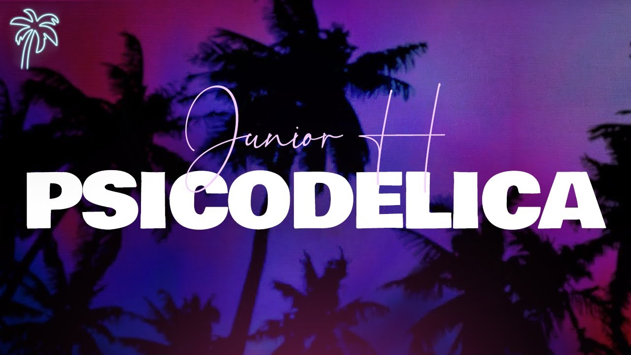 junior H -  PSICODELICA (letra)