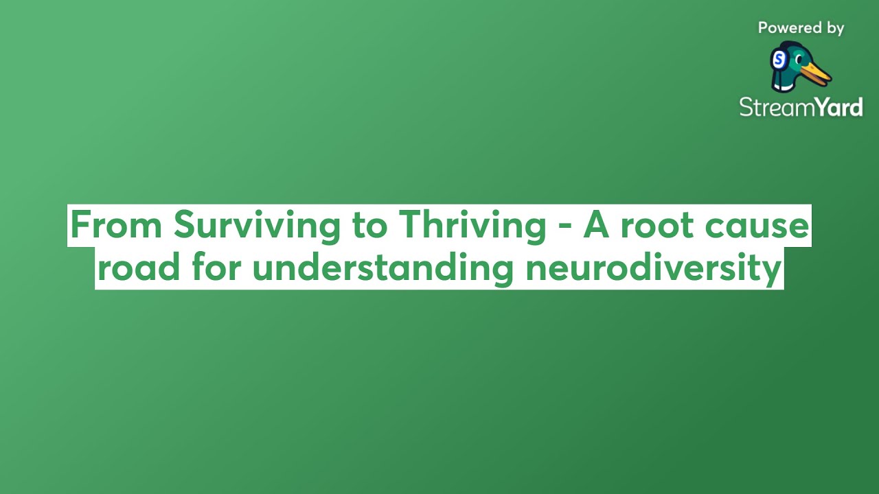 From Surviving to Thriving - A root cause road for understanding neurodiversity