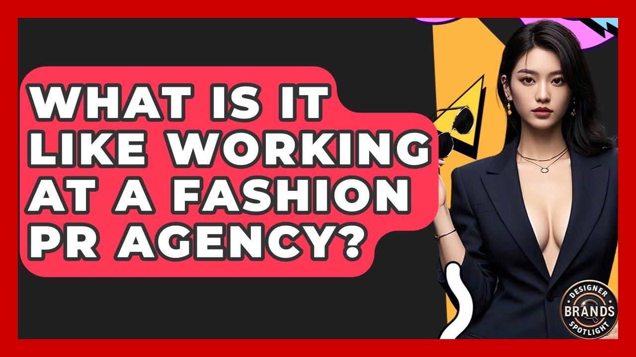 What Is It Like Working At A Fashion PR Agency? - Designer Brands Spotlight