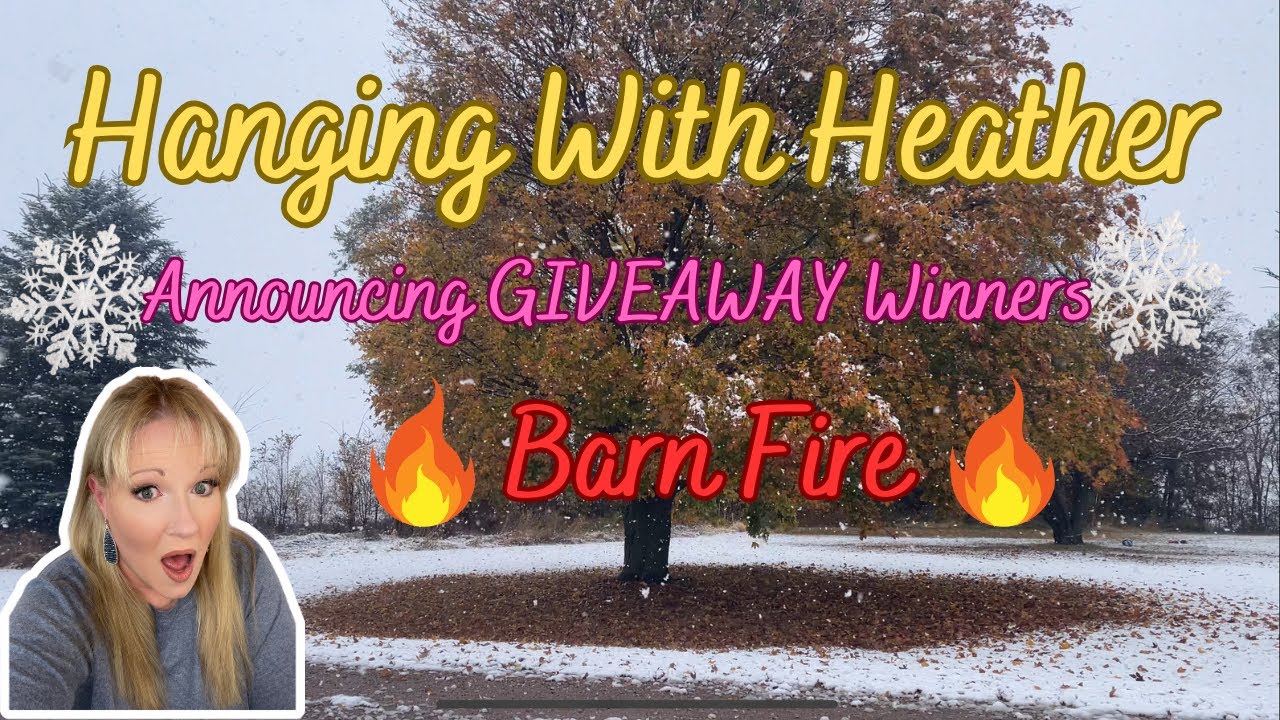Hanging with Heather (#8) BARN FIRE! DO NOT MISS THIS ONE! Announcing GIVEAWAY WINNERS!