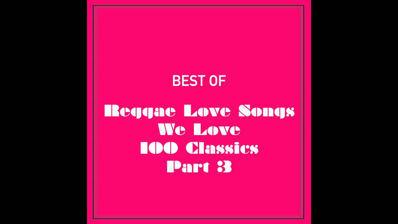 Reggae Love Songs We Love 100 Classics (Part 3 Of 4)