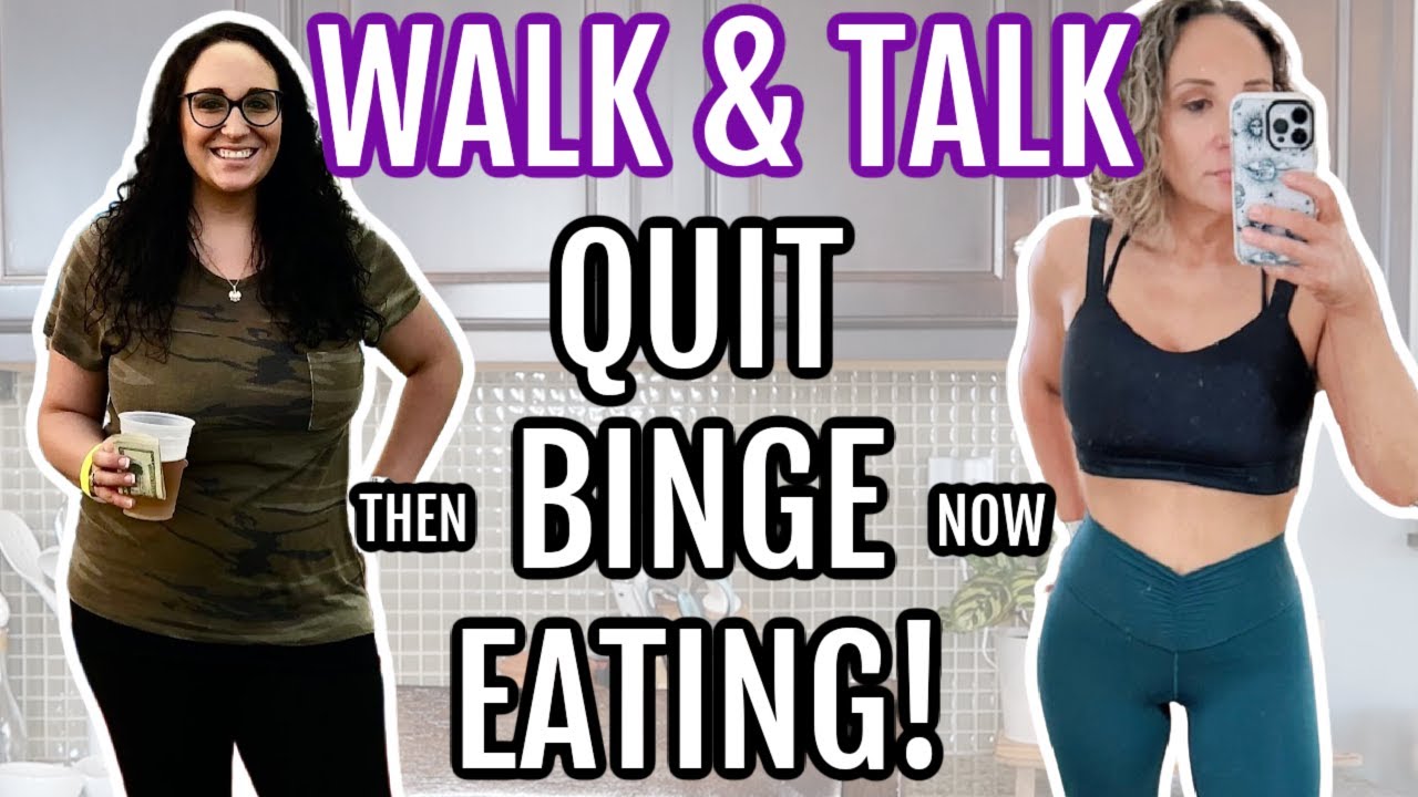 WALK & TALK W ME! How to quit BINGE EATING!