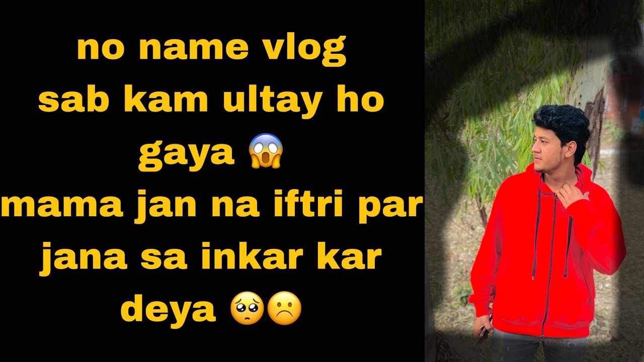 no name vlog iftari pa jan sa inkar kardeya mama jan na🥺😒