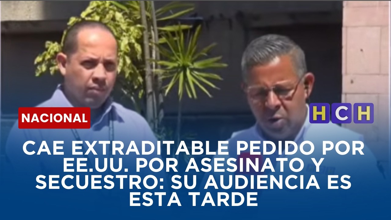 Cae extraditable pedido por EE.UU. por asesinato y secuestro: su audiencia es esta tarde