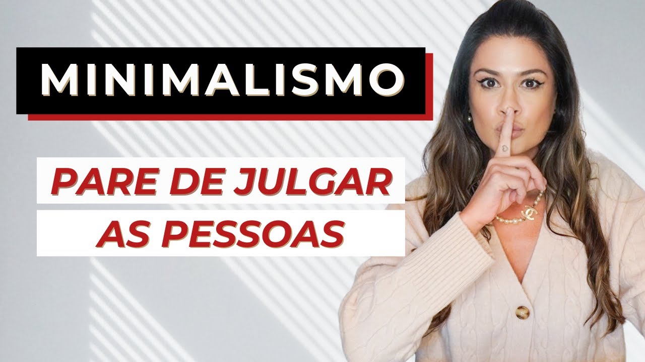 COMO NÃO JULGAR AS PESSOAS | MINIMALISMO ESTILO DE VIDA