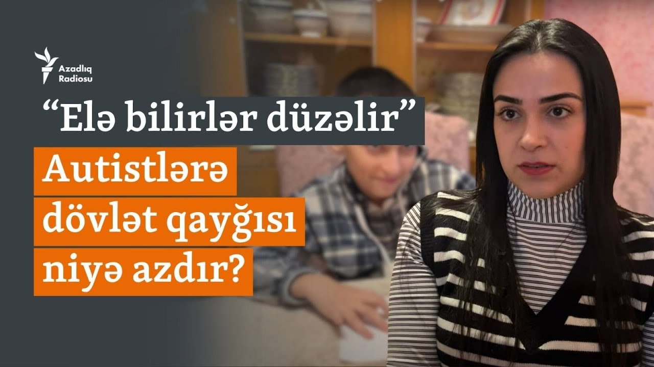 “Elə bilirlər 1-2 ayla hər şey düzəlir” - Sayı artan autistlərə dövlət qayğısı nə qədərdir?