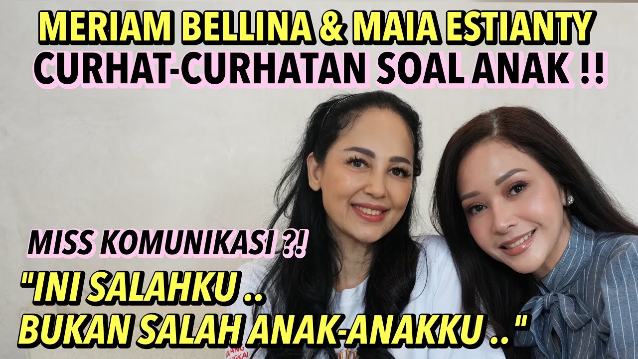 MERIAM BELINA DAN MAIA ESTIANTY CURHAT-CURHATAN SOAL ANAK : MISS KOMUNIKASI ?! INI SALAHKU ..