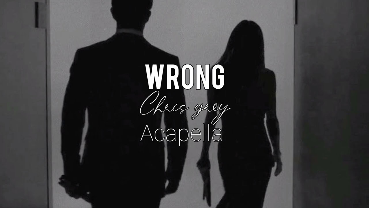 WRONG-chris grey, Acapella بدون موسيقى