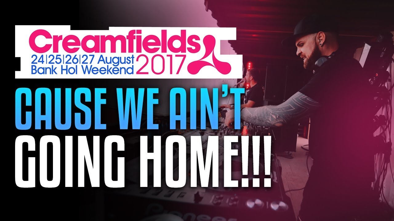CREAMFIELDS WE'RE NOT GOING HOME!!!