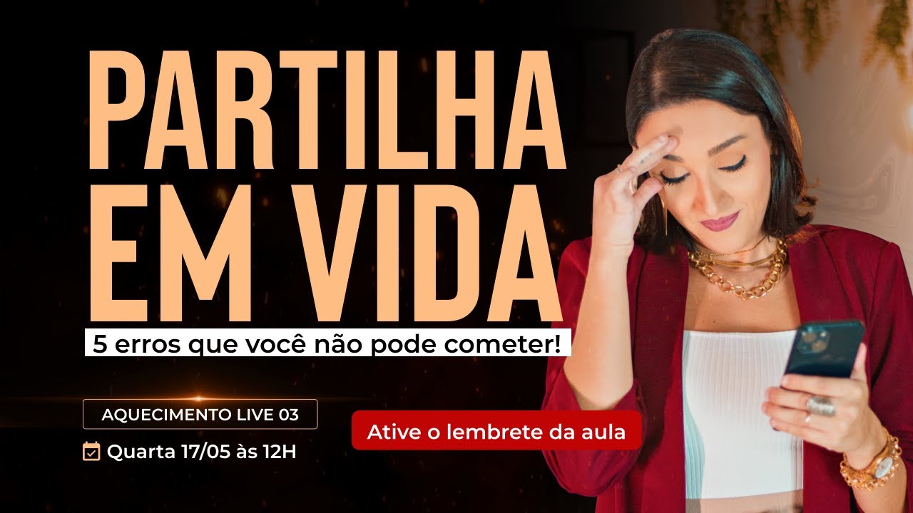 PARTILHA EM VIDA: 5 ERROS QUE VOCÊ NÃO PODE COMETER!