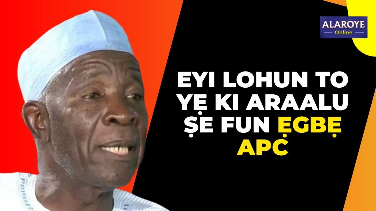 OHUN TO YẸ KAWỌN ARAALU ṢE FUN ẸGBEB APC NIYI