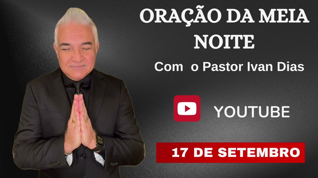 ORAÇÃO DA MEIA NOITE com o Pastor Ivan Dias - 17 DE SETEMBRO 