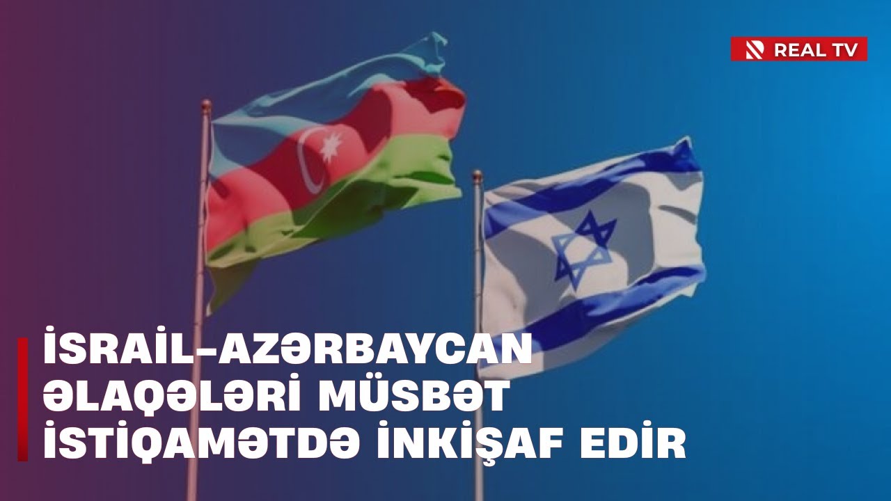İsrail-Azərbaycan əlaqələri müsbət istiqamətdə inkişaf edir