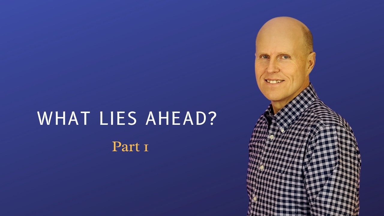 What Lies Ahead?  Pt.  1
