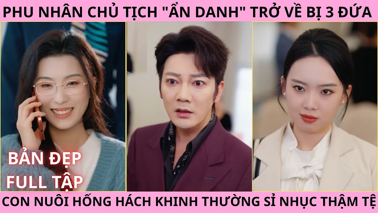 Phu Nhân Tỷ Phú Tái Xuất, Phu Nhân Chủ Tịch Ẩn Danh Trở Về Bị 3 Đứa Con Nuôi Khinh Thường Sỉ Nhục
