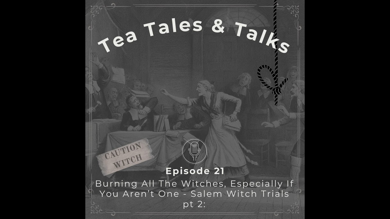 Episode 21: Burning All The Witches, Especially If You Aren’t One - Salem Witch Trials pt 2:
