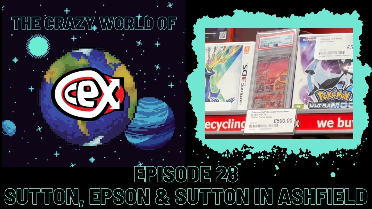 The Crazy World of CEX: Episode 28 - Sutton, Epson & Sutton In Ashfield