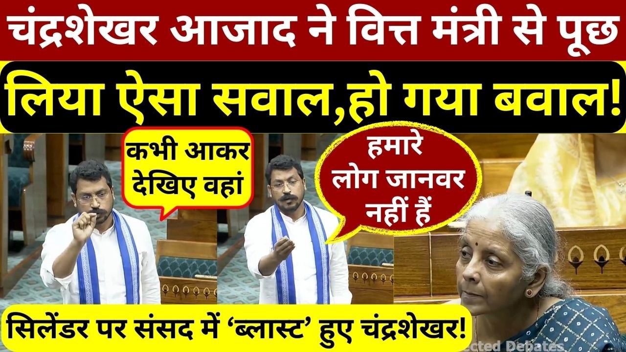 चंद्रशेखर आजाद ने संसद में वित्त मंत्री से संसद में सिलेंडर पर पूछ लिया ऐसा सवाल,हो गया बवाल!