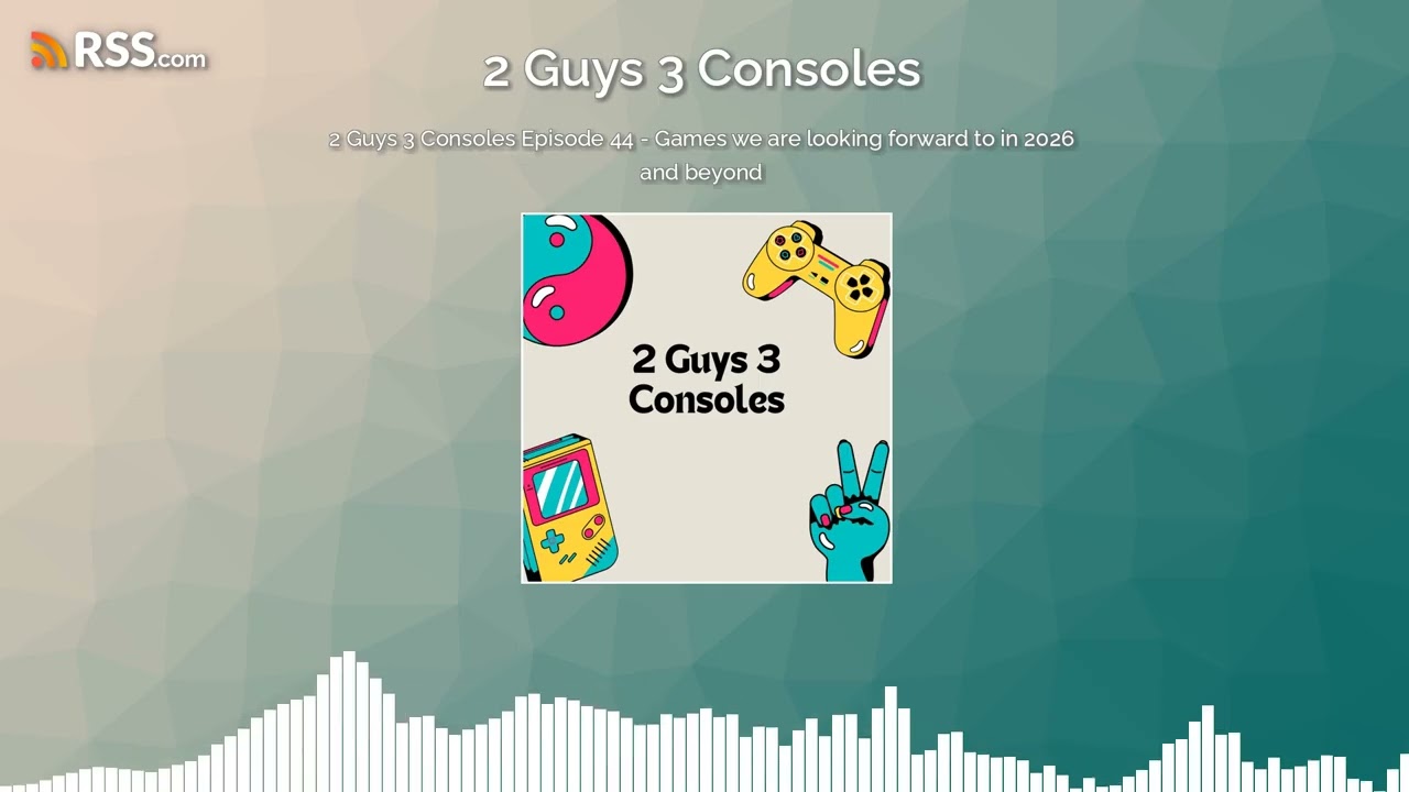 2 Guys 3 Consoles Episode 44 - Games we are looking forward to in 2026 and beyond