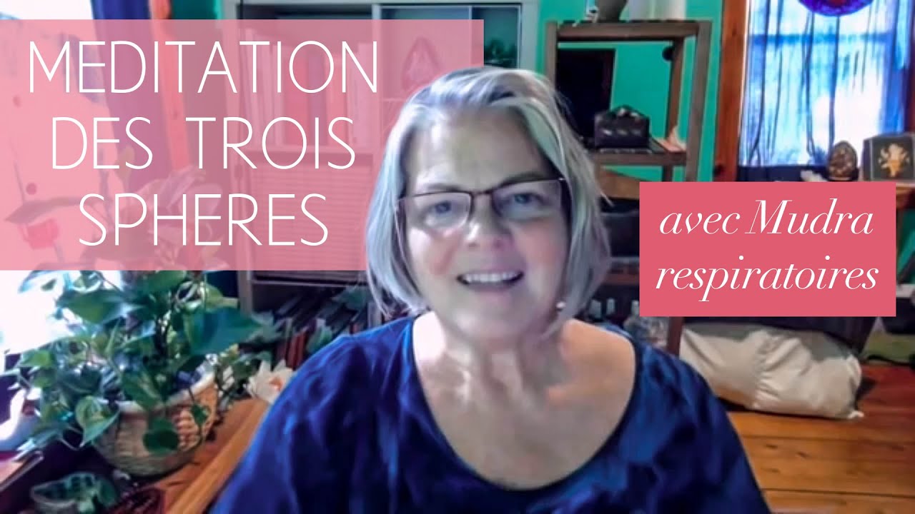 Méditation des 3 sphères avec Mudra respiratoires - avec Locana Sansregret