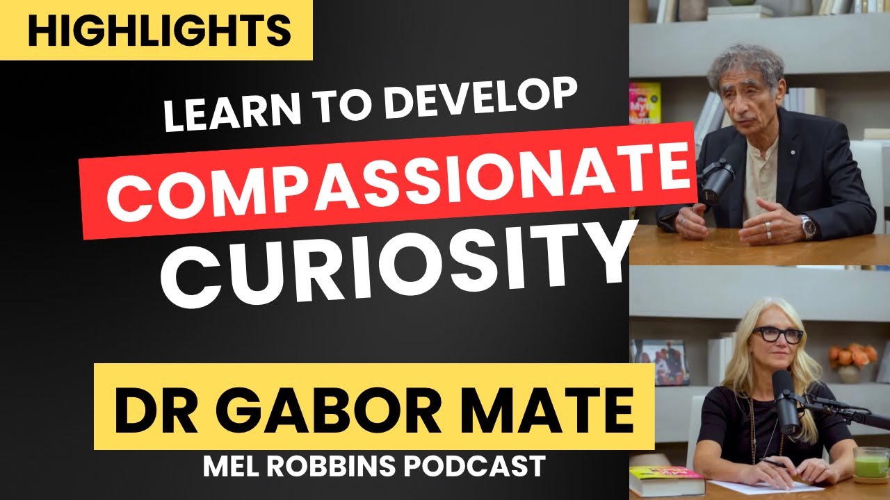 Learn to Develop Compassionate Curiosity | Dr Gabor Mate | Mel Robbins Podcast 