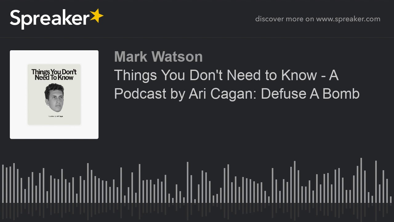 Things You Don't Need to Know - A Podcast by Ari Cagan: Defuse A Bomb (part 2 of 2, made with Spreak