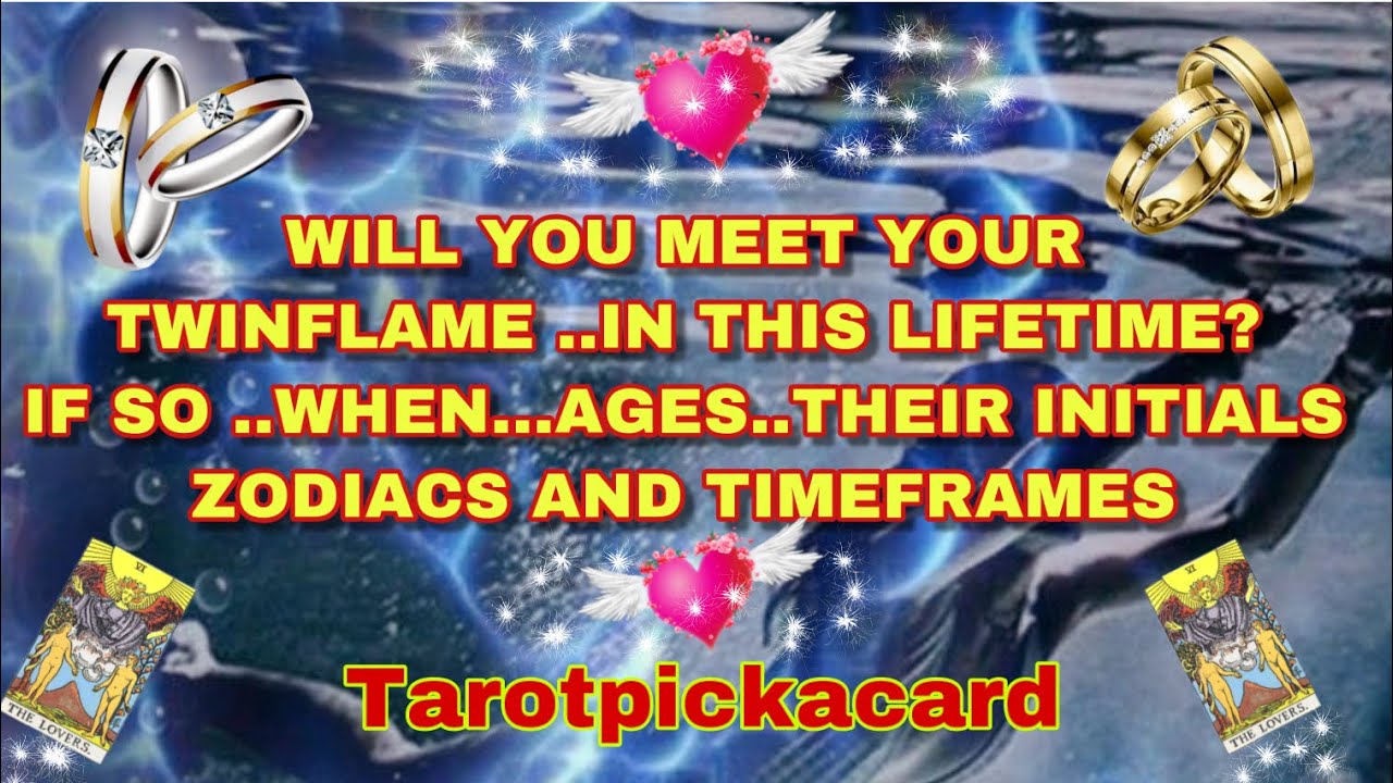 Will you meet your twin flame in this lifetime if so when ages initials zodiacs Tarotpickacard