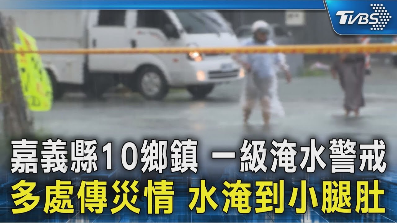 嘉義縣10鄉鎮 一級淹水警戒 多處傳災情 水淹到小腿肚｜TVBS新聞 @TVBSNEWS02