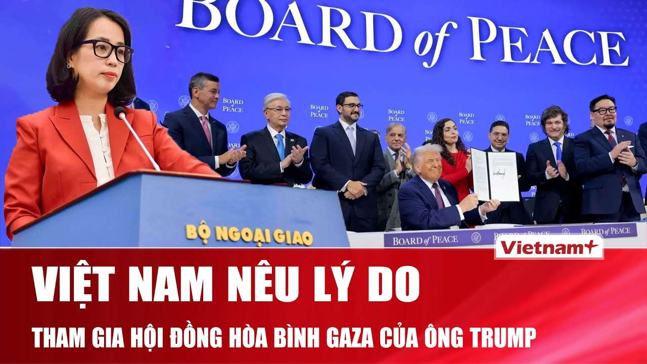 Bộ Ngoại giao Việt Nam lên tiếng nóng về lý do tham gia Hội đồng Hòa bình Dải Gaza của ông Trump