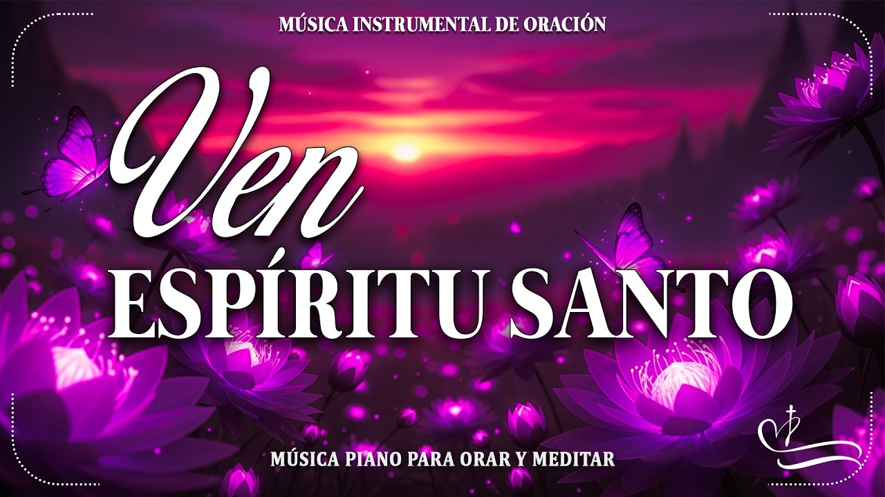 VEN ESPIRITU SANTO | MUSICA PARA ORAR | INSTRUMENTAL PARA ORAR O MEDITAR - PIANO PARA ORAR