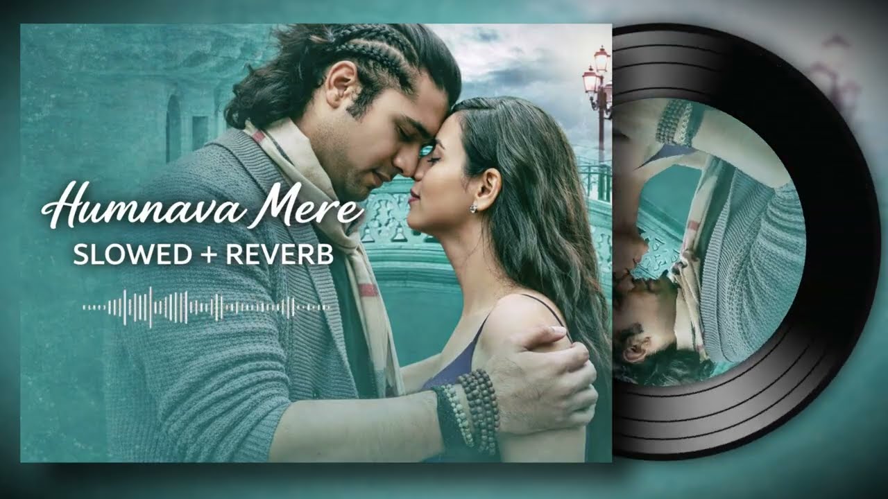 Humnava Mere Song (Slowed and Reverb) - Jubin Nautiyal