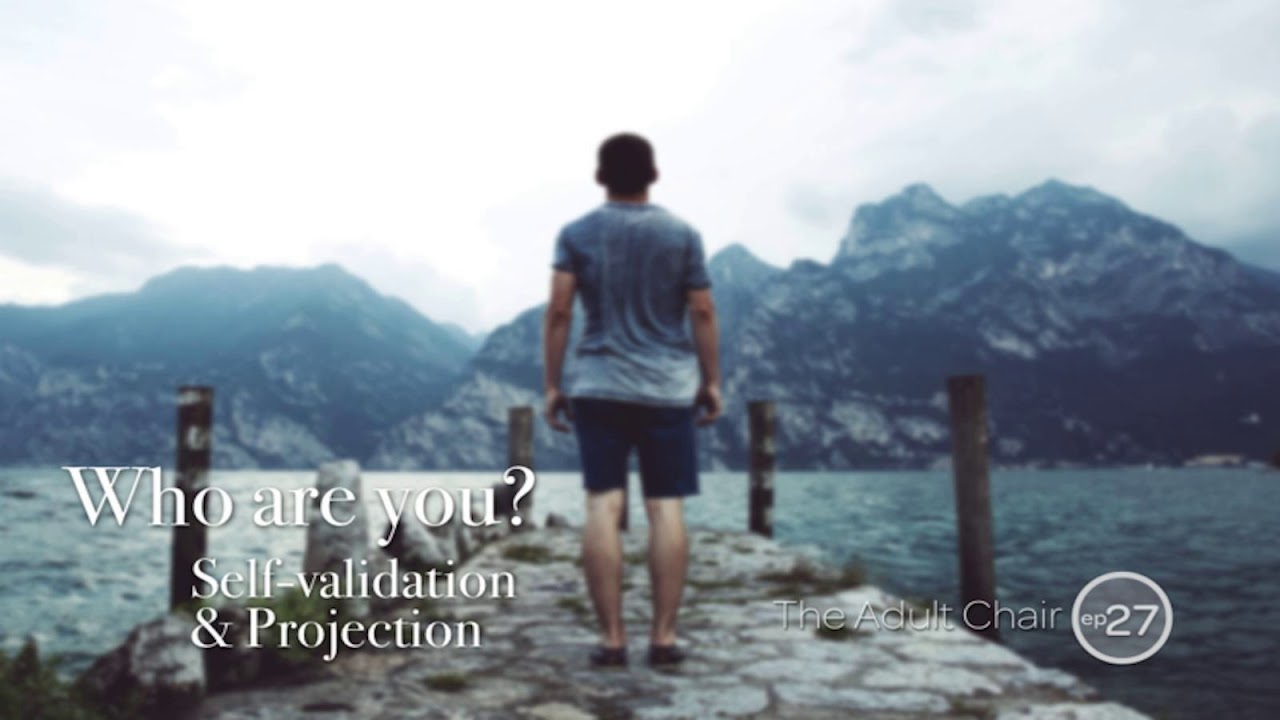 The Adult Chair Podcast 27: Who are you? Self-validation & Projection