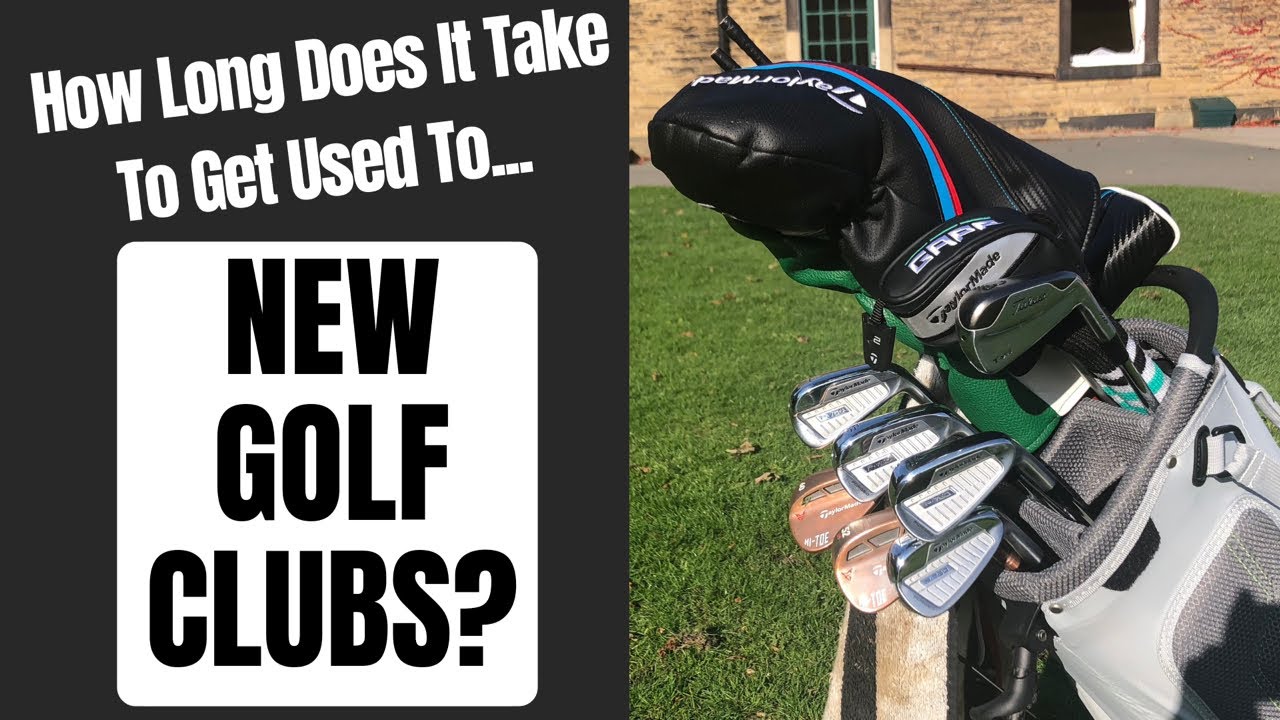 How Long Does It Take To Get Used To New Golf Clubs?