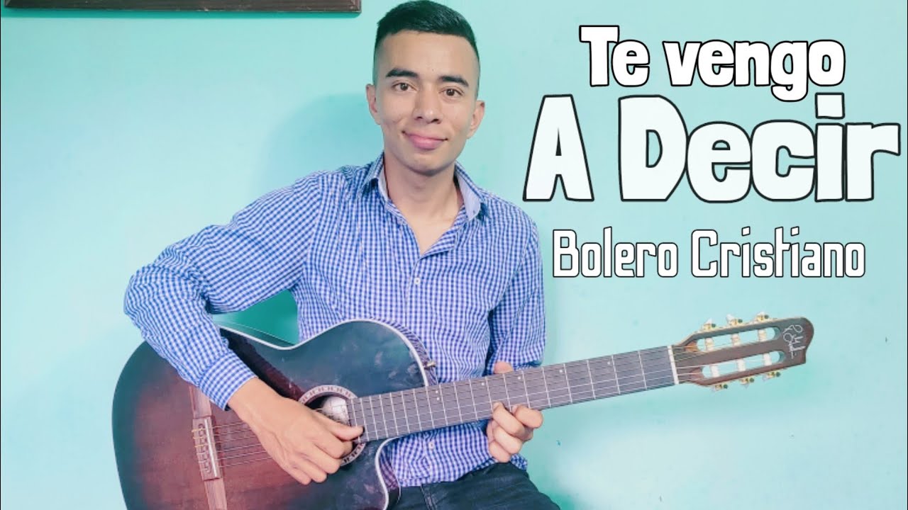 Te vengo a decir / Bolero Cristiano / Requinto 🎸