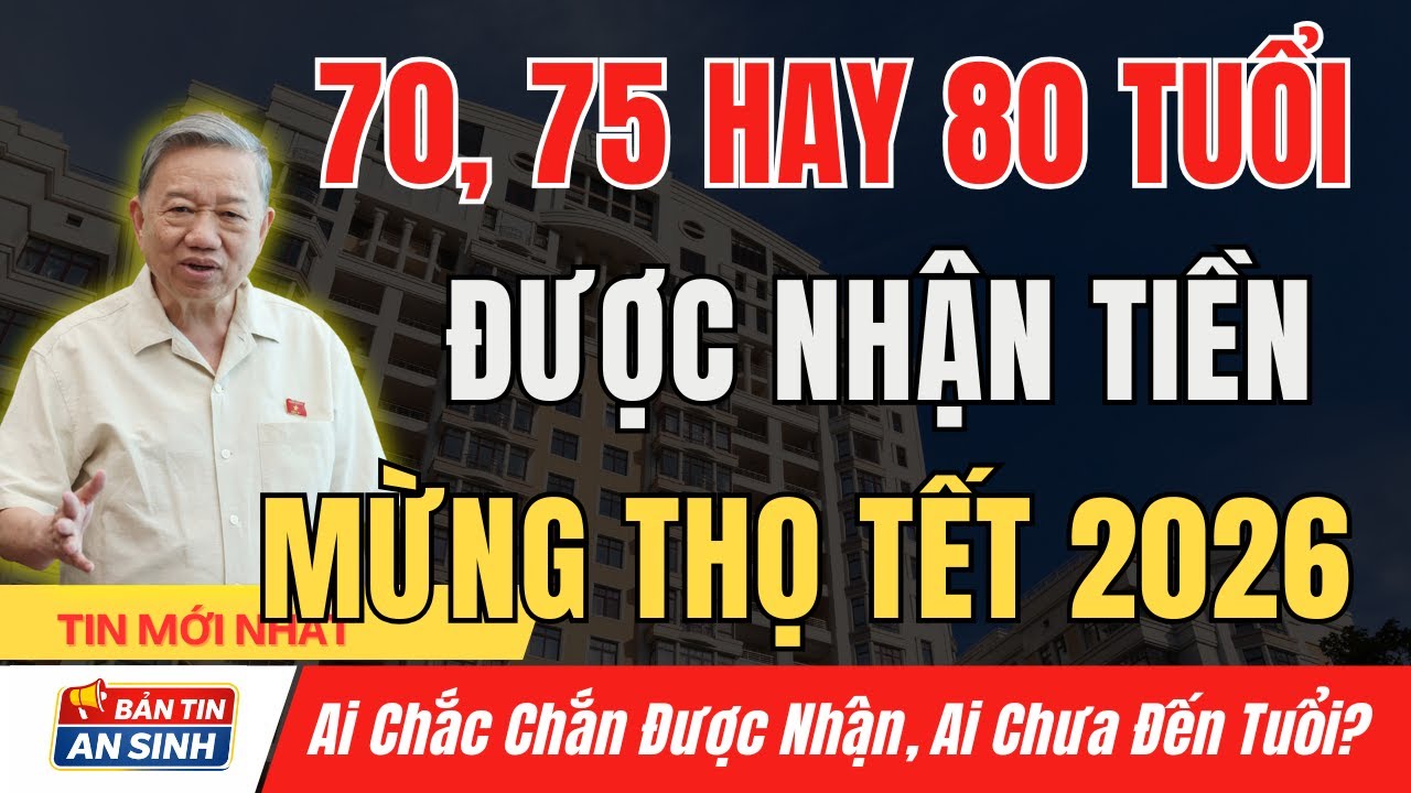 Danh Sách Các Tuổi Được Nhận Tiền Mừng Thọ Tết 2026: 70, 75 Hay 80 Mới Có? I Bản Tin An Sinh