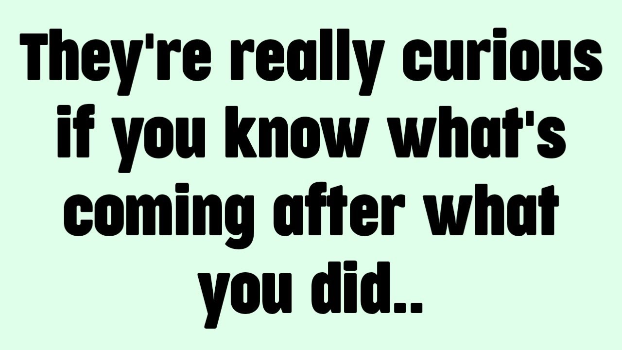 💸 They're really curious if you know what's coming after what you did..