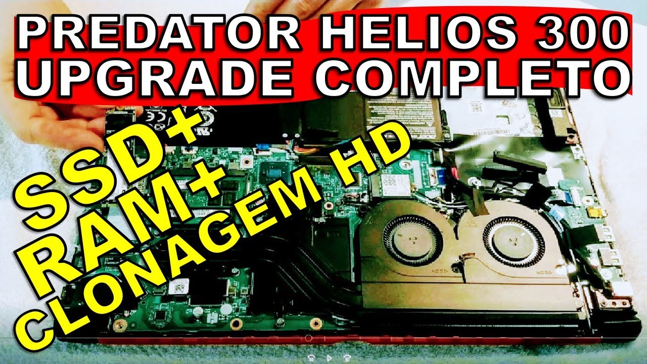 ACER PREDATOR HELIOS 300 - TURBINANDO!!! (SSD+RAM+CLONAGEM HD)