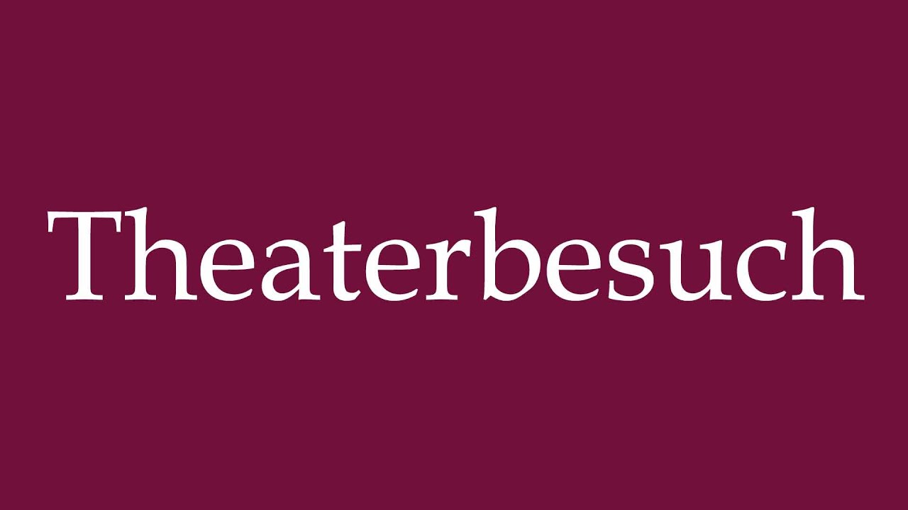 How to Pronounce ''Theaterbesuch'' (Theater visit) Correctly in German
