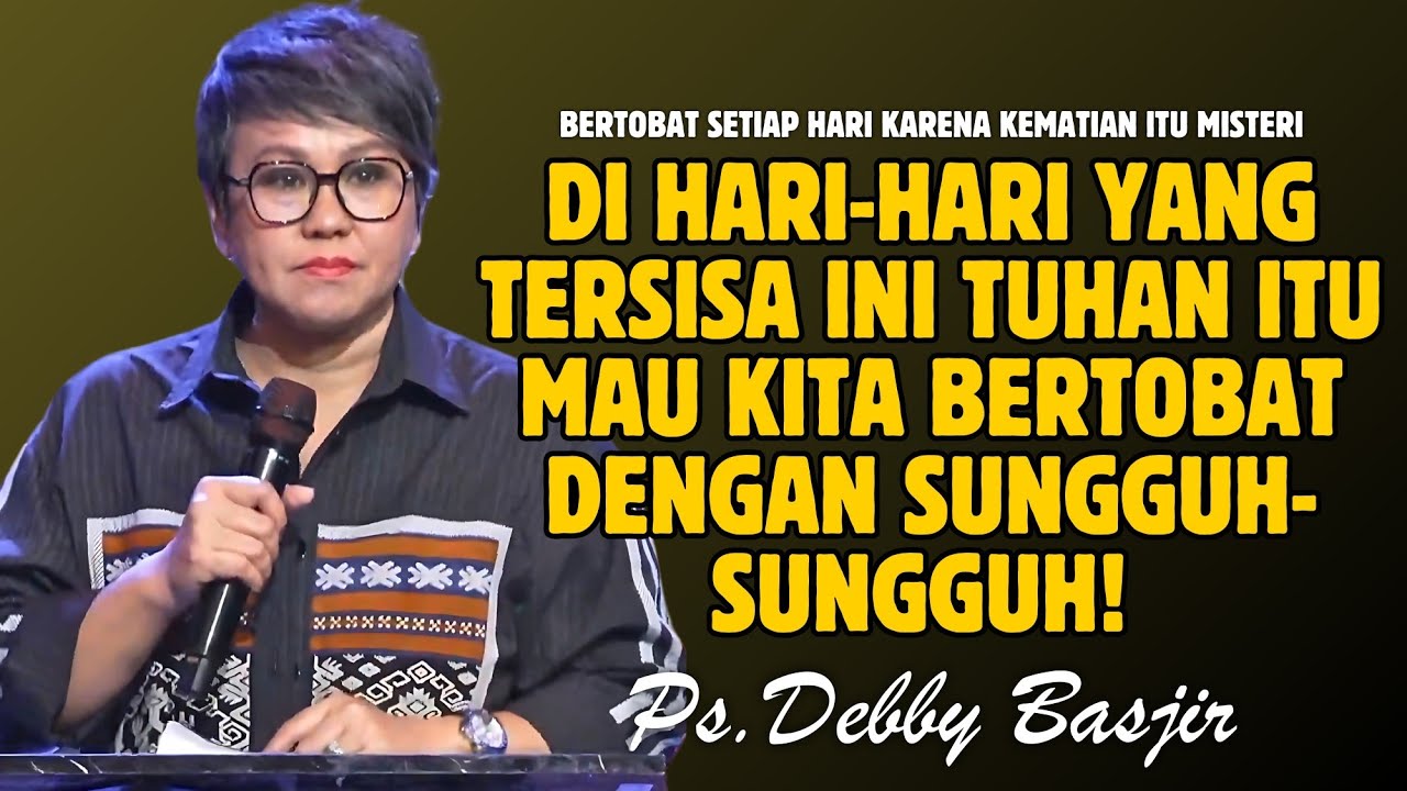 BERTOBATLAH SETIAP HARI KARENA HARI KEMATIAN ITU SEBUAH MISTERI | PDT. DEBBY BASJIR