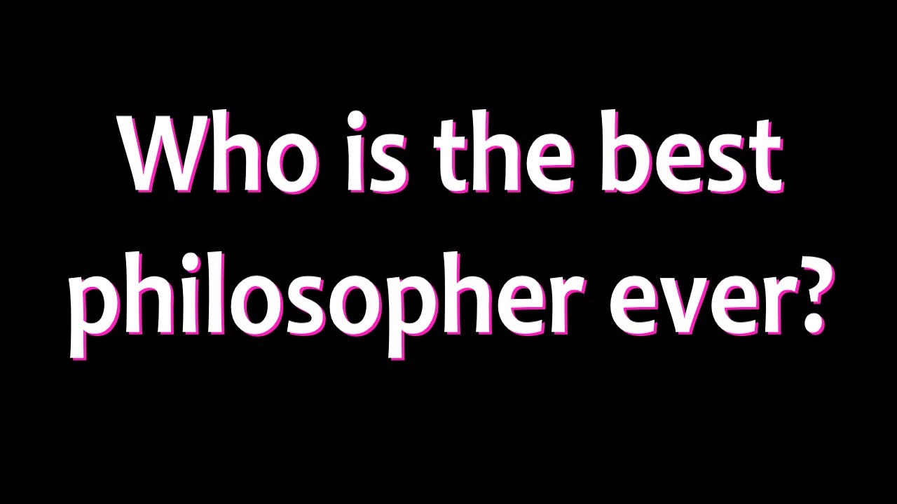 Who is the Best Philosopher Ever?