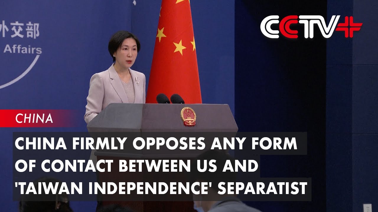 China Firmly Opposes Any Form of Contact Between US and 'Taiwan Independence' Separatist