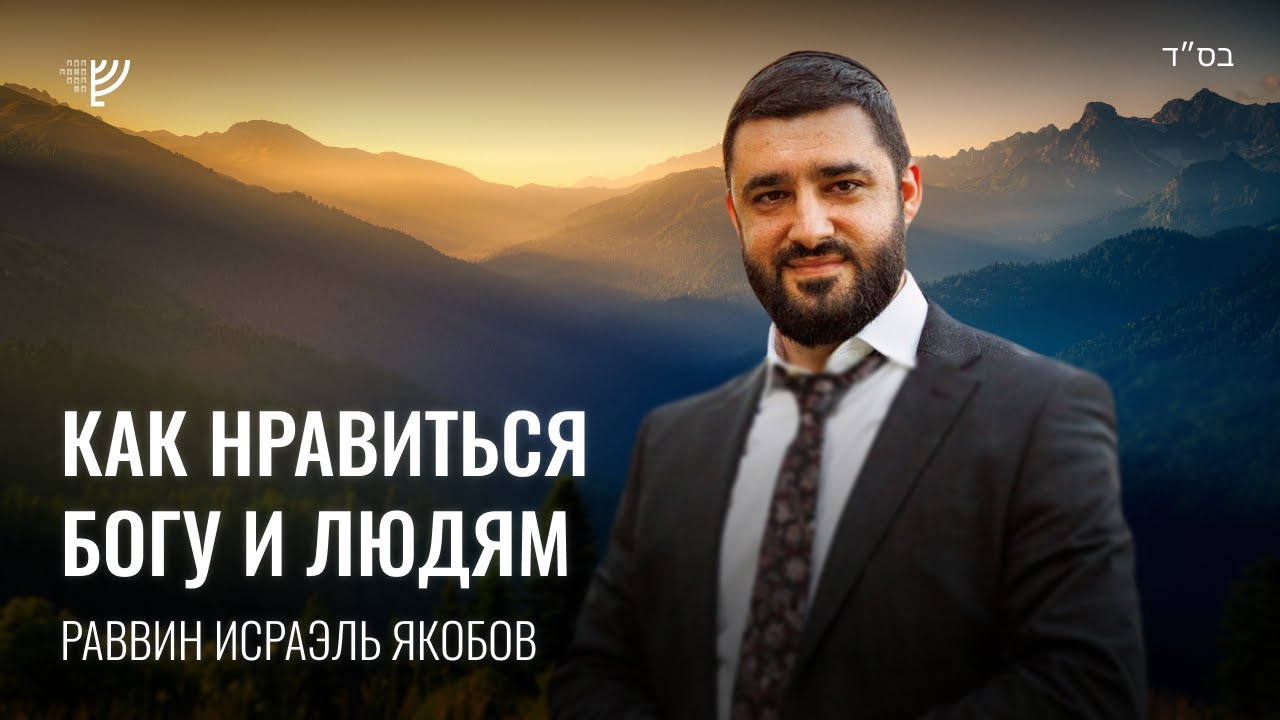 Как нравиться Богу и людям? (Рав Исраэль Якобов)