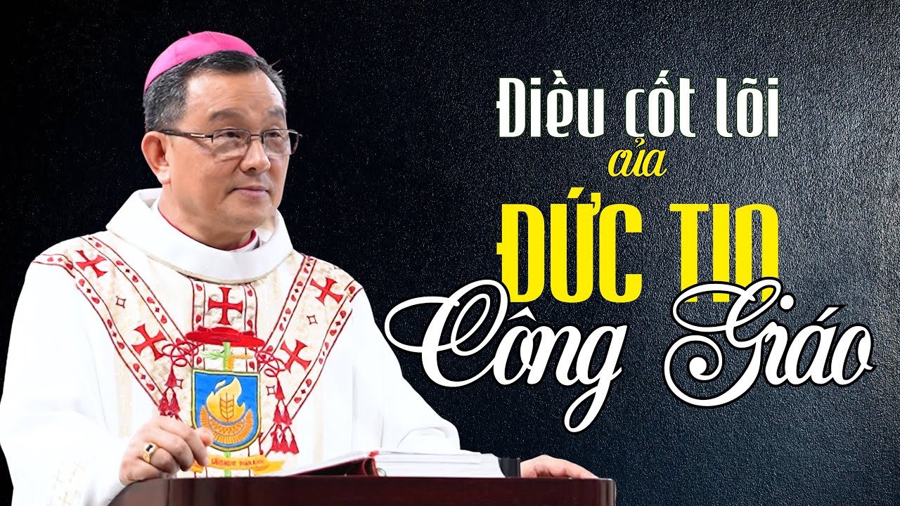 Điều cốt lõi của Đức Tin Công Giáo | Bài giảng Đức cha Giuse Đỗ Quang Khang