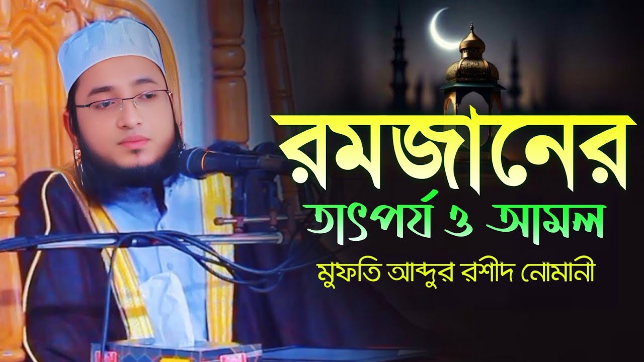 রমজানের তাৎপর্য ও আমল || মুফতি আব্দুর রশীদ নোমানী || রমজানের প্রথম জুমার বয়ান