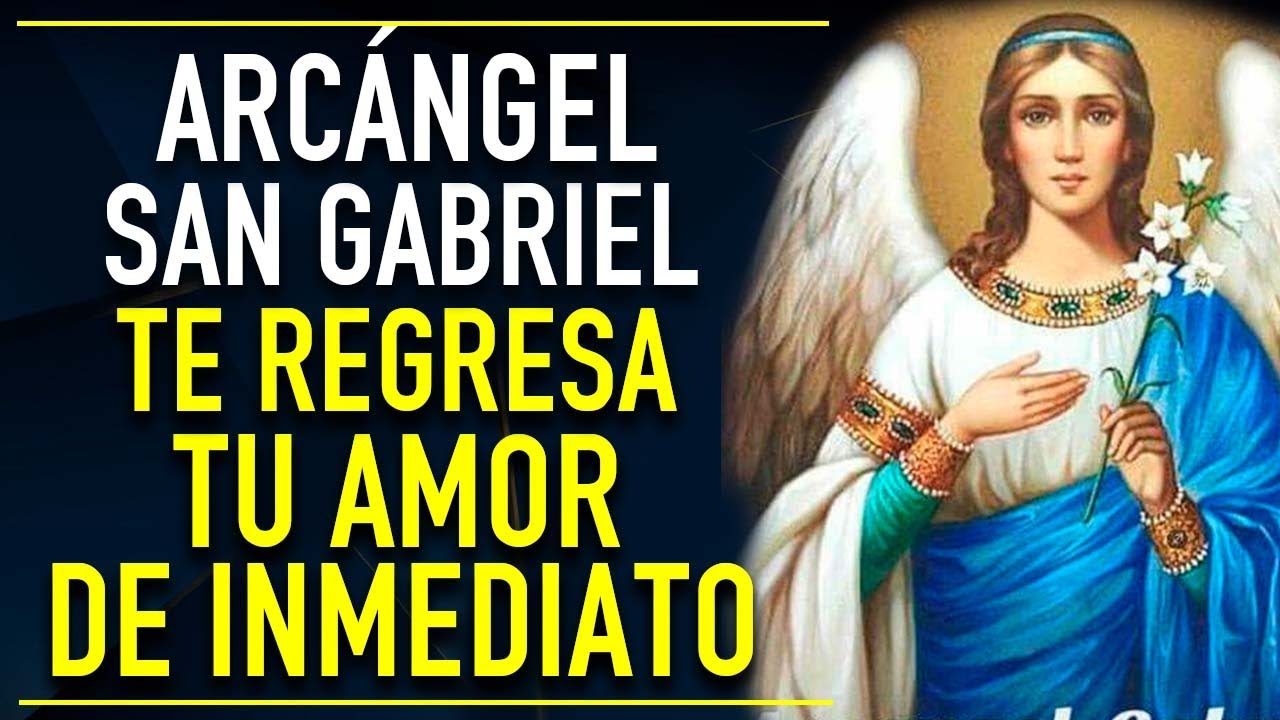 ORACION PODEROSA A EL ARCANGEL SAN GABRIEL PARA HACER QUE TU AMOR REGRESE DE INMEDIATO A TU LADO