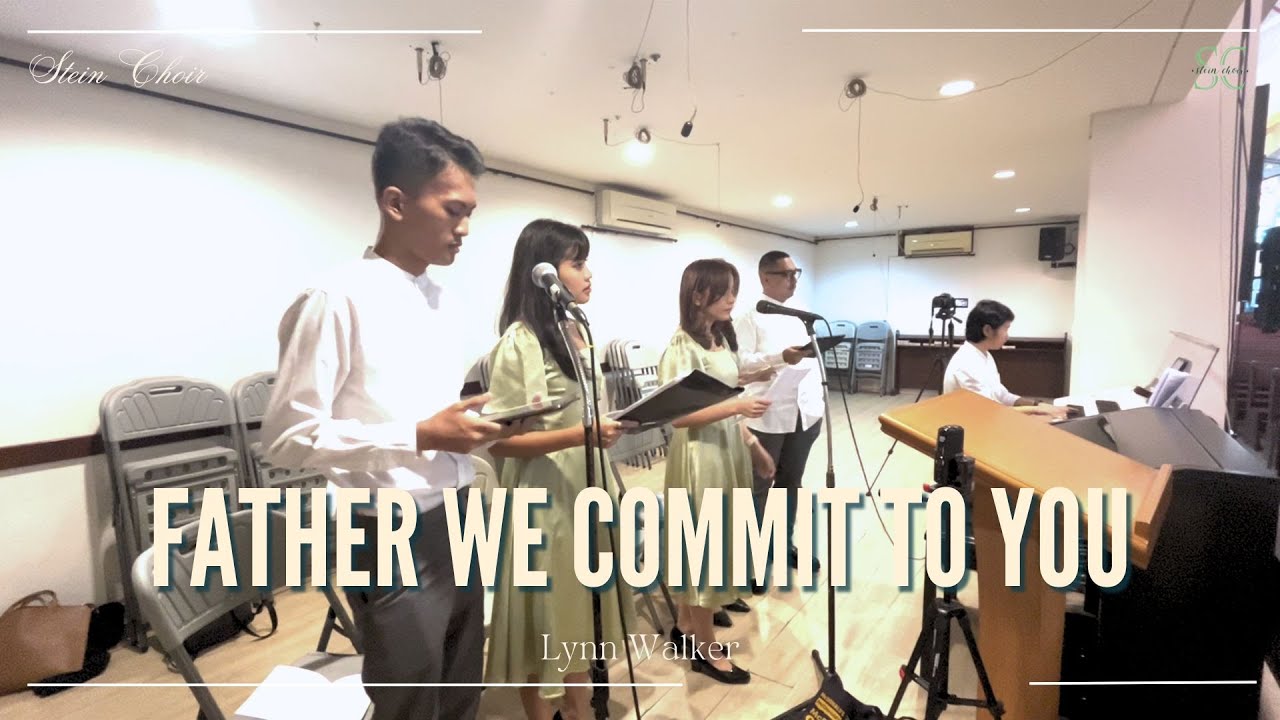 Stein Choir - Father We Commit to You ( Lynn Walker)