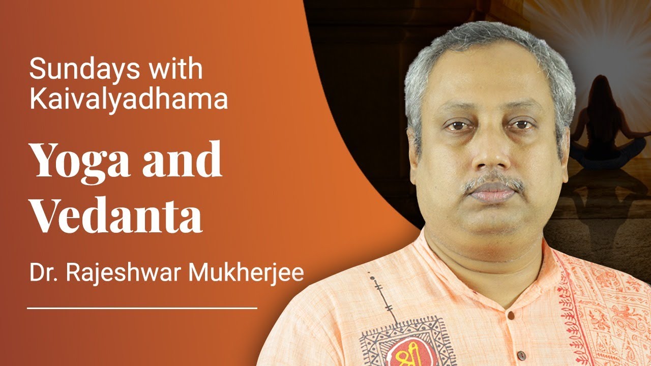 Yoga and Vedanta by Dr.Rajeshwar Mukherjee - Sunday's with Kaivalyadham