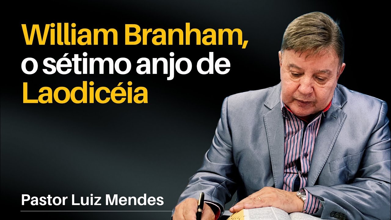 Pastor Luiz Mendes - William Branham, o sétimo anjo de Laodicéia.
