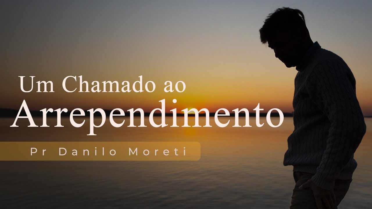 Um Chamado ao Arrependimento - Pr. Danilo Moreti